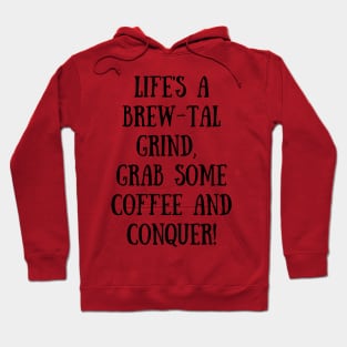 Life's a Brew-tal Grind, Grab Some Coffee and Conquer. Hoodie